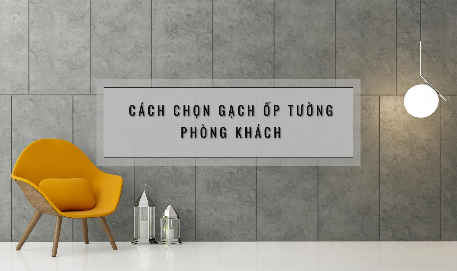 Gạch Ốp Tường Phòng Khách - 4 Kinh Nghiệm Vàng Khi Lựa Chọn